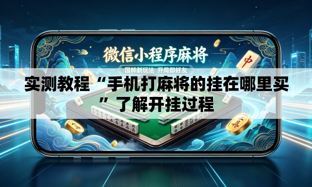 实测教程“手机打麻将的挂在哪里买	”了解开挂过程
