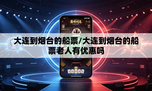 大连到烟台的船票/大连到烟台的船票老人有优惠吗