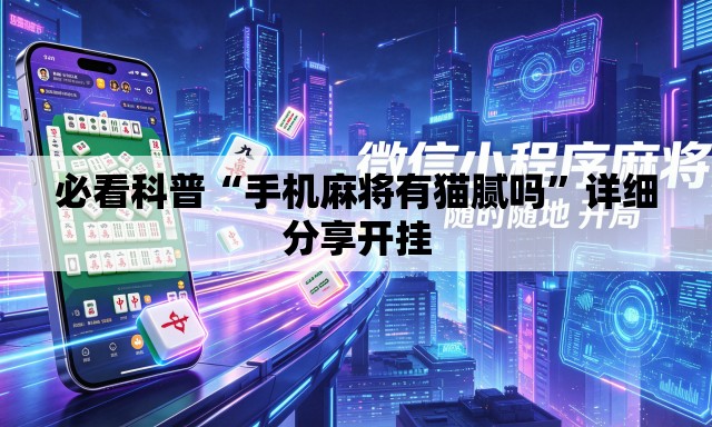 必看科普“手机麻将有猫腻吗”详细分享开挂
