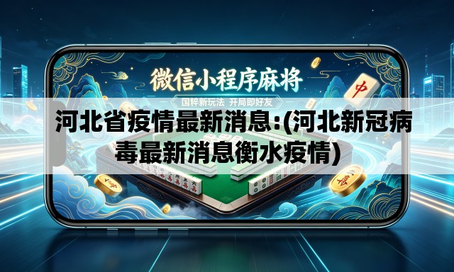   河北省疫情最新消息:(河北新冠病毒最新消息衡水疫情)
