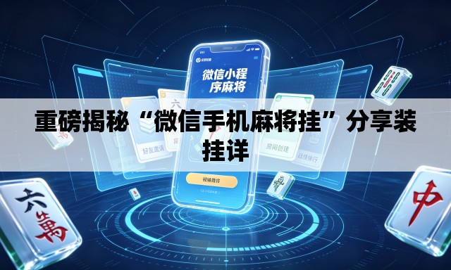 重磅揭秘“微信手机麻将挂”分享装挂详