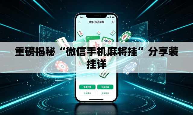 重磅揭秘“微信手机麻将挂”分享装挂详