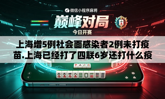 上海增5例社会面感染者2例未打疫苗.上海已经打了四联6岁还打什么疫苗 上海增5例社会面感染者2例未打疫苗.上海已经打了四联6岁还打什么疫苗