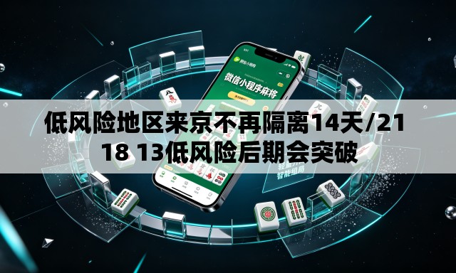 低风险地区来京不再隔离14天/21 18 13低风险后期会突破 低风险地区来京不再隔离14天/21 18 13低风险后期会突破