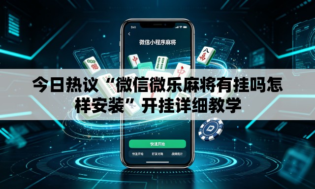 今日热议“微信微乐麻将有挂吗怎样安装	”开挂详细教学