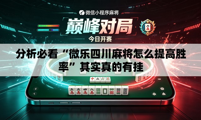 分析必看“微乐四川麻将怎么提高胜率	”其实真的有挂