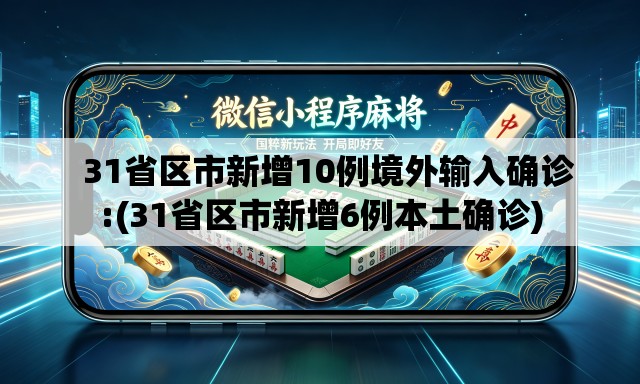   31省区市新增10例境外输入确诊:(31省区市新增6例本土确诊)