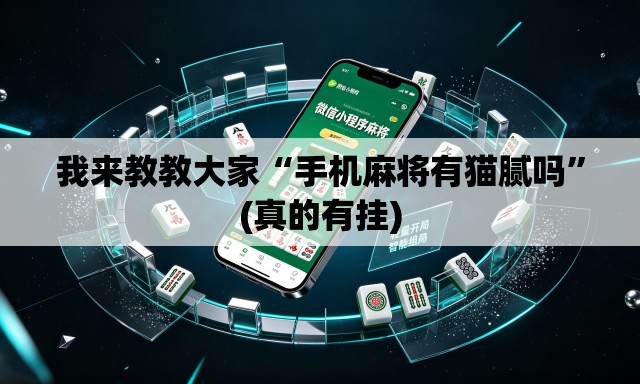 我来教教大家“手机麻将有猫腻吗”(真的有挂)