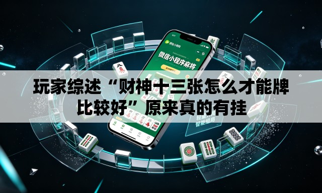 玩家综述“财神十三张怎么才能牌比较好”原来真的有挂