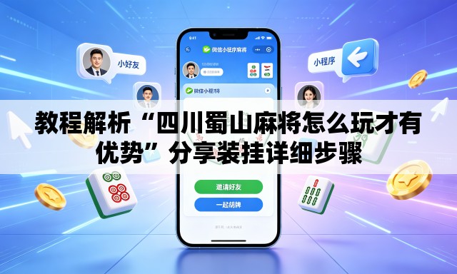 教程解析“四川蜀山麻将怎么玩才有优势	”分享装挂详细步骤