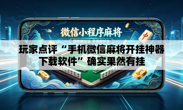 玩家点评“手机微信麻将开挂神器下载软件”确实果然有挂