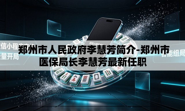 郑州市人民政府李慧芳简介-郑州市医保局长李慧芳最新任职 郑州市人民政府李慧芳简介-郑州市医保局长李慧芳最新任职
