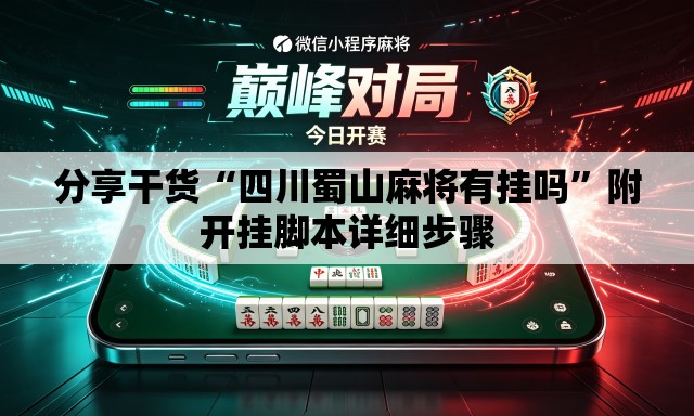 分享干货“四川蜀山麻将有挂吗	”附开挂脚本详细步骤