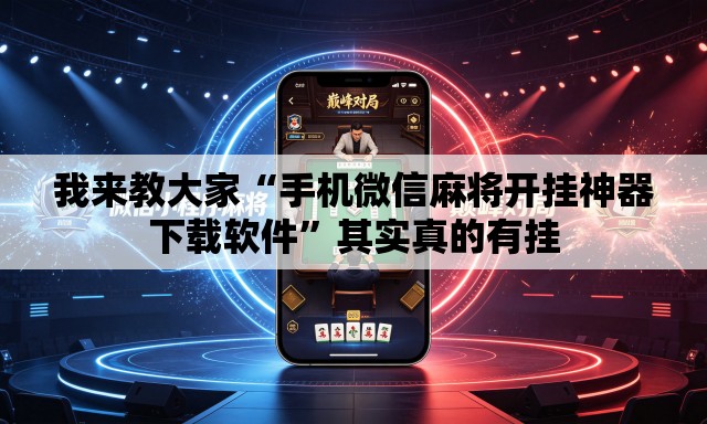 我来教大家“手机微信麻将开挂神器下载软件”其实真的有挂