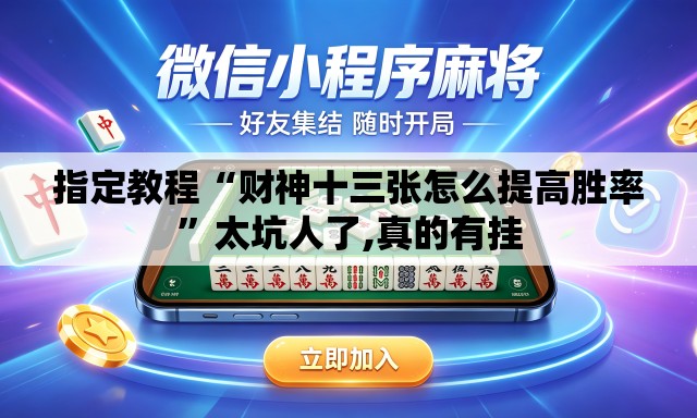 指定教程“财神十三张怎么提高胜率”太坑人了,真的有挂