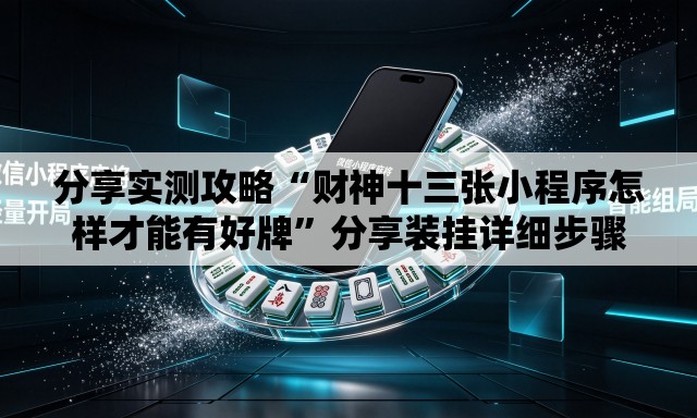 分享实测攻略“财神十三张小程序怎样才能有好牌”分享装挂详细步骤