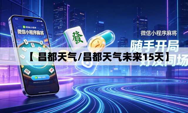 【 昌都天气/昌都天气未来15天】 【 昌都天气/昌都天气未来15天】
