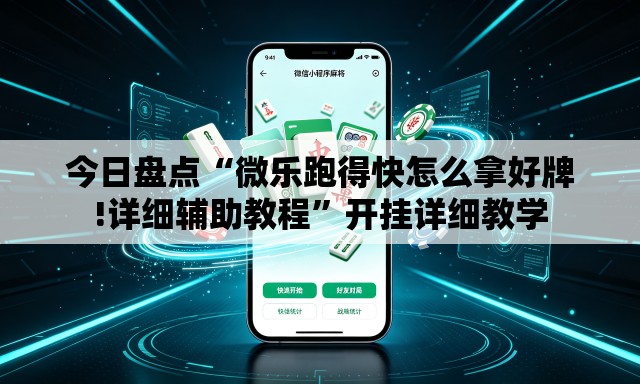 今日盘点“微乐跑得快怎么拿好牌!详细辅助教程	”开挂详细教学