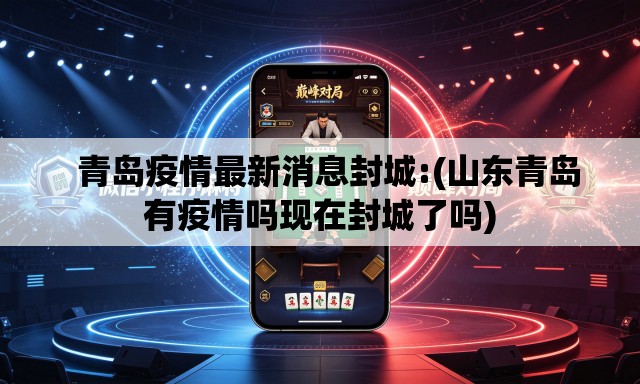 青岛疫情最新消息封城:(山东青岛有疫情吗现在封城了吗) 青岛疫情最新消息封城:(山东青岛有疫情吗现在封城了吗)