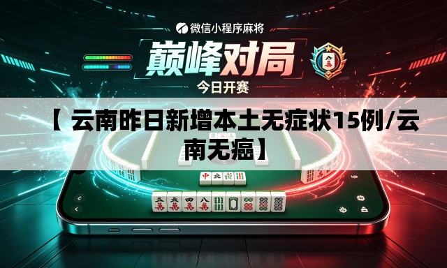 【 云南昨日新增本土无症状15例/云南无癌】
