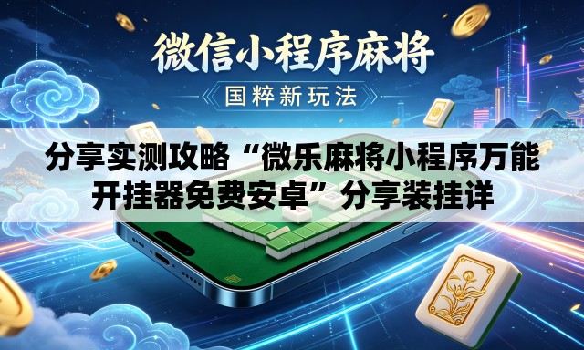 分享实测攻略“微乐麻将小程序万能开挂器免费安卓”分享装挂详