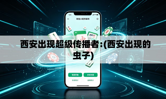   西安出现超级传播者:(西安出现的虫子)