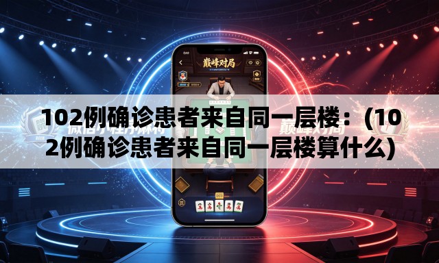 102例确诊患者来自同一层楼：(102例确诊患者来自同一层楼算什么)
