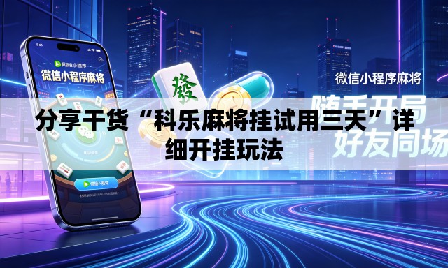 分享干货“科乐麻将挂试用三天”详细开挂玩法