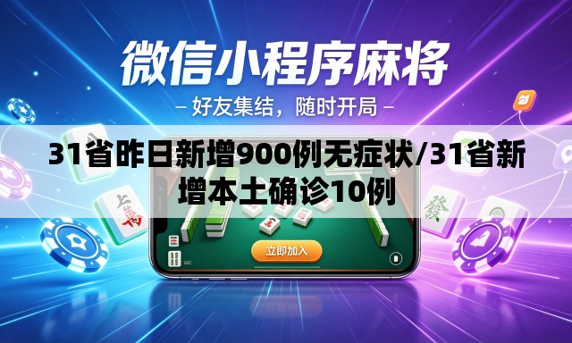 31省昨日新增900例无症状/31省新增本土确诊10例 31省昨日新增900例无症状/31省新增本土确诊10例