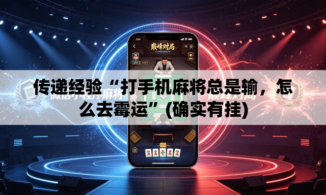 传递经验“打手机麻将总是输，怎么去霉运”(确实有挂)