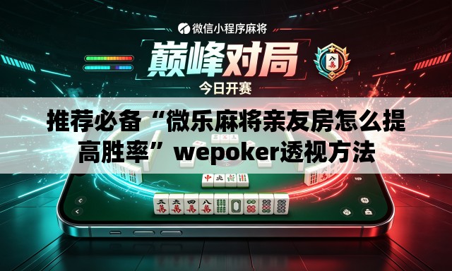 推荐必备“微乐麻将亲友房怎么提高胜率”wepoker透视方法