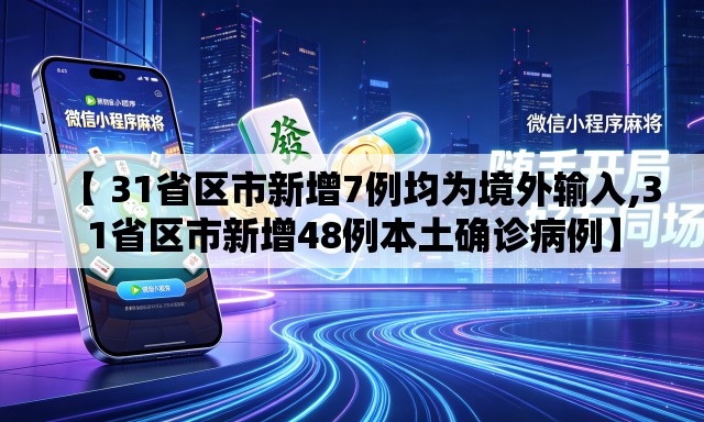 【 31省区市新增7例均为境外输入,31省区市新增48例本土确诊病例】
