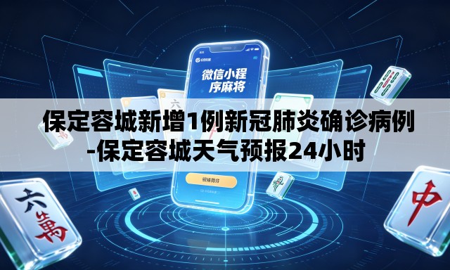  保定容城新增1例新冠肺炎确诊病例-保定容城天气预报24小时