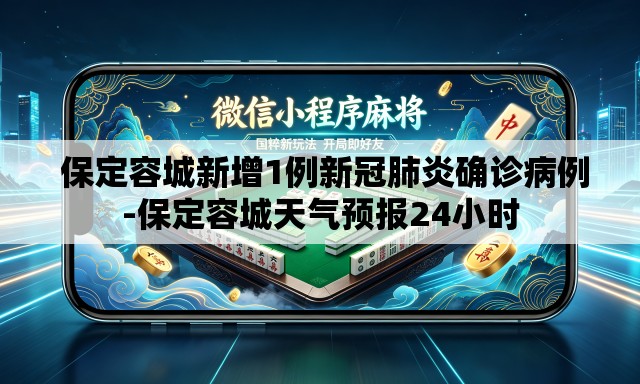 保定容城新增1例新冠肺炎确诊病例-保定容城天气预报24小时