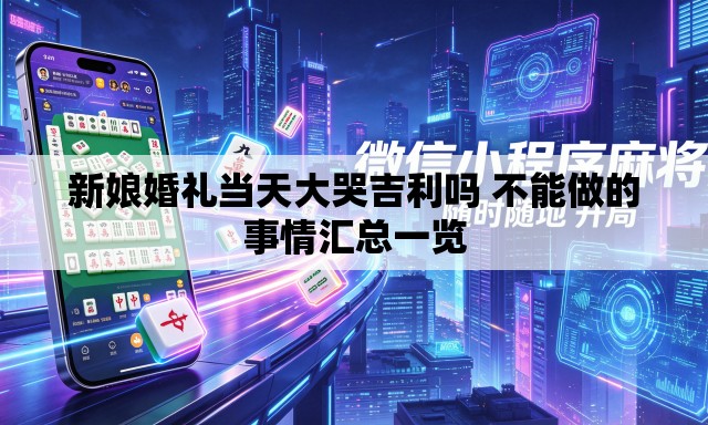 新娘婚礼当天大哭吉利吗 不能做的事情汇总一览