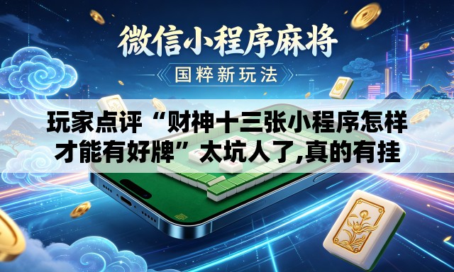 玩家点评“财神十三张小程序怎样才能有好牌”太坑人了,真的有挂