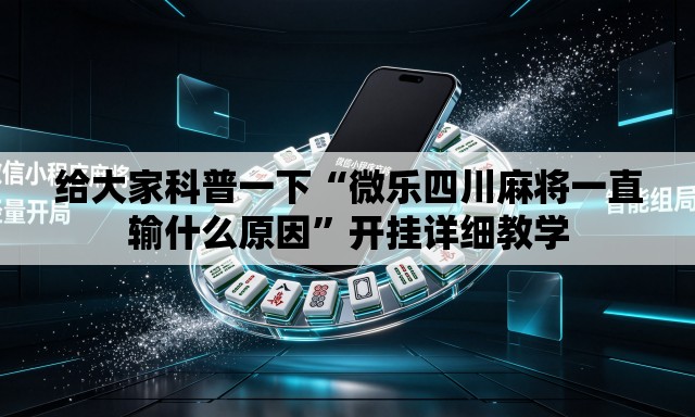 给大家科普一下“微乐四川麻将一直输什么原因”开挂详细教学