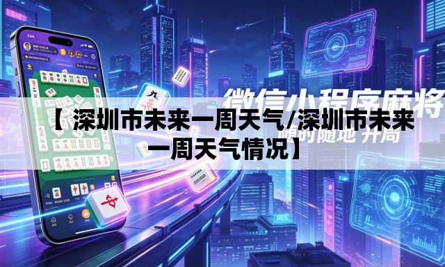 【 深圳市未来一周天气/深圳市未来一周天气情况】