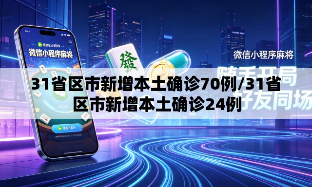 31省区市新增本土确诊70例/31省区市新增本土确诊24例