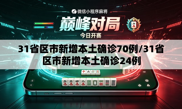 31省区市新增本土确诊70例/31省区市新增本土确诊24例