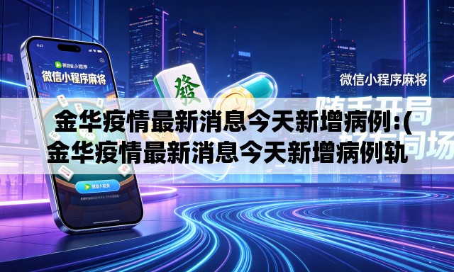   金华疫情最新消息今天新增病例:(金华疫情最新消息今天新增病例轨迹)
