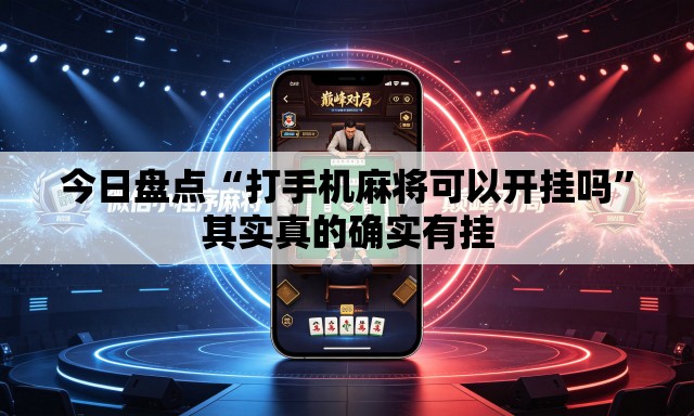 今日盘点“打手机麻将可以开挂吗”其实真的确实有挂