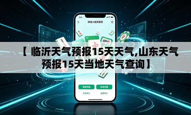 【 临沂天气预报15天天气,山东天气预报15天当地天气查询】