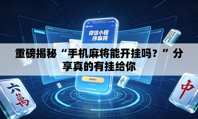 重磅揭秘“手机麻将能开挂吗？”分享真的有挂给你
