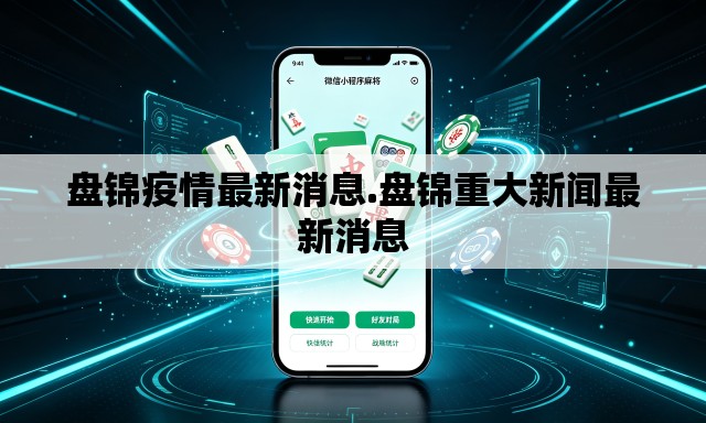 盘锦疫情最新消息.盘锦重大新闻最新消息