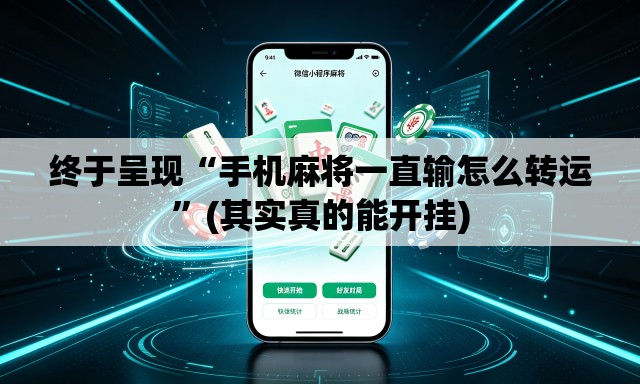 终于呈现“手机麻将一直输怎么转运”(其实真的能开挂)