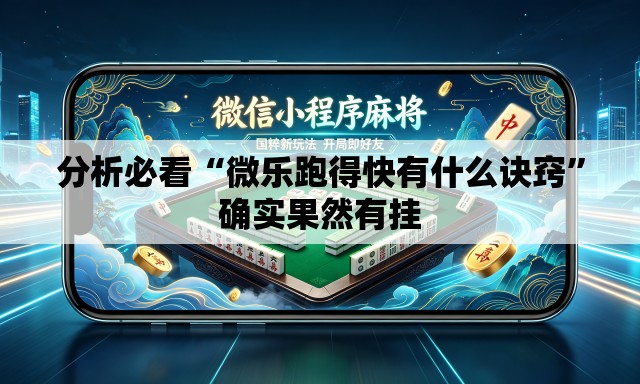 分析必看“微乐跑得快有什么诀窍”确实果然有挂