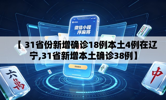 【 31省份新增确诊18例本土4例在辽宁,31省新增本土确诊38例】
