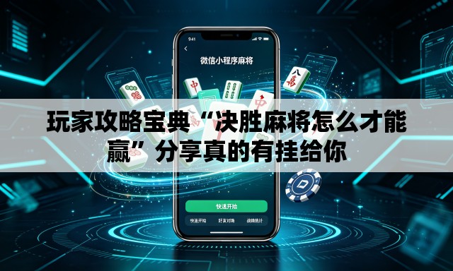 玩家攻略宝典“决胜麻将怎么才能赢”分享真的有挂给你