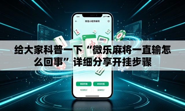 给大家科普一下“微乐麻将一直输怎么回事”详细分享开挂步骤